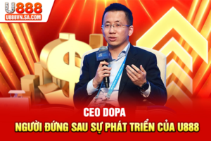 CEO DOPA – Người Đứng Sau Sự Phát Triển Của U888