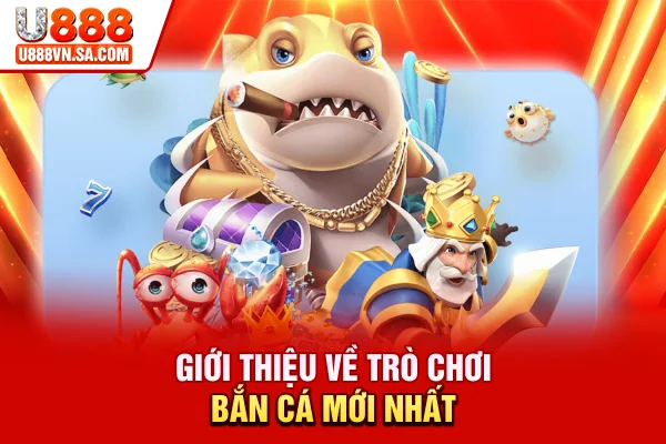 Bắn Cá Đổi Thưởng - Hình Thức Giải Trí Săn Thưởng Siêu Hot % Giới thiệu về trò chơi bắn cá mới nhất
