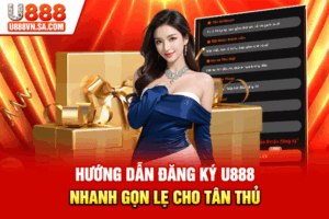 Hướng Dẫn Đăng Ký U888 Nhanh Gọn L