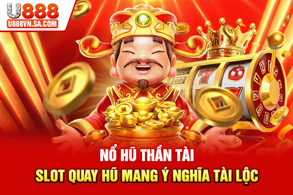 Nổ Hũ Thần Tài - Slot Quay Hũ Mang Ý Nghĩa Tài Lộc